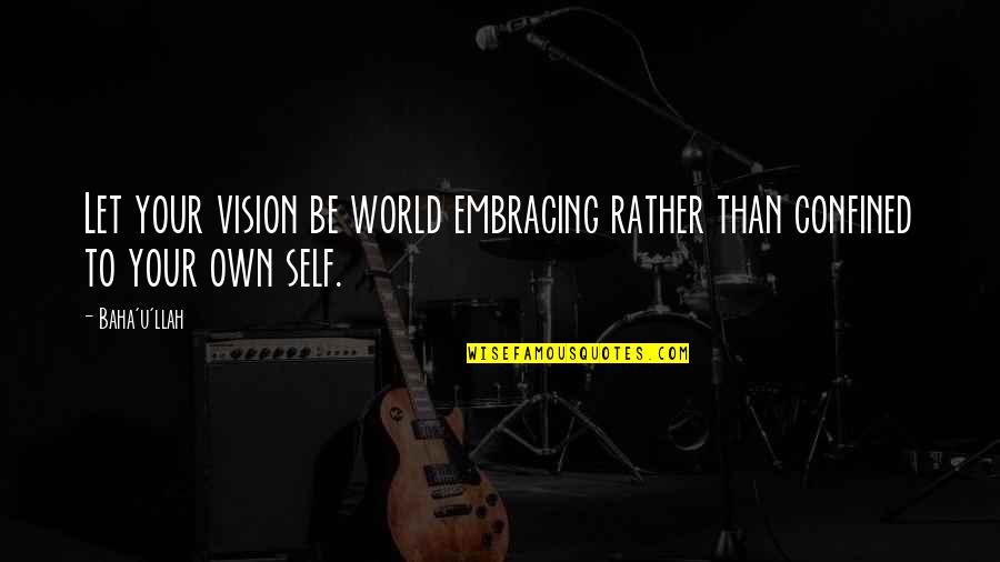 Spray Foam Quotes By Baha'u'llah: Let your vision be world embracing rather than