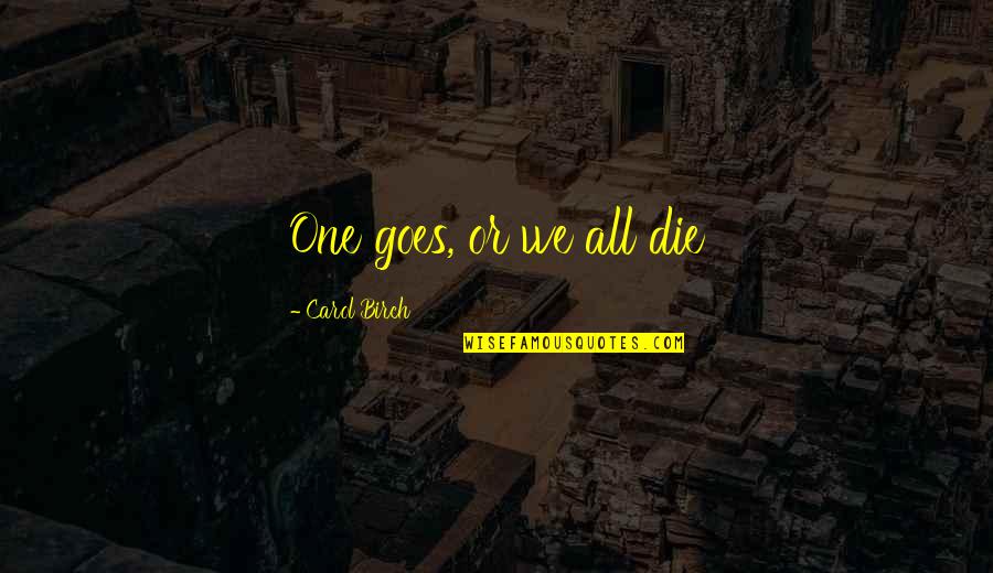 Spray Foam Quotes By Carol Birch: One goes, or we all die Spray Foam Quotes By Carol Birch: One goes, or we all die