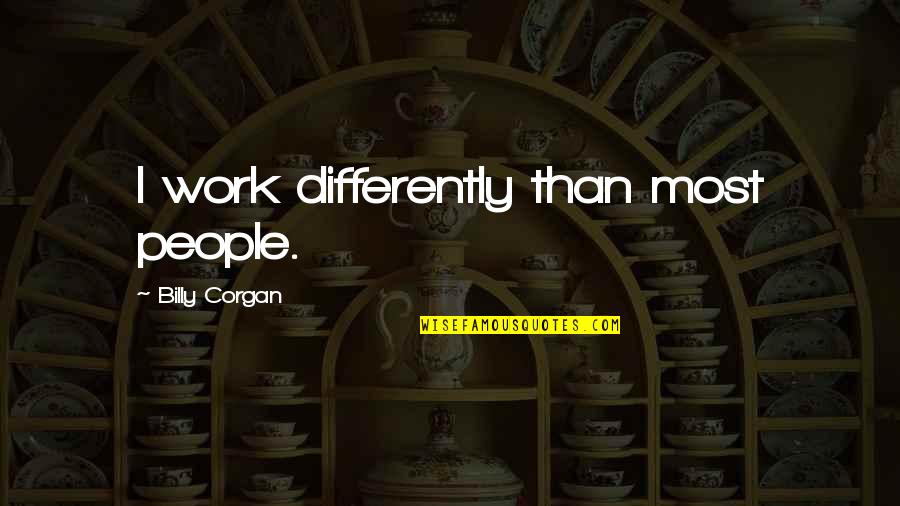 Spray Insulation Quotes By Billy Corgan: I work differently than most people.