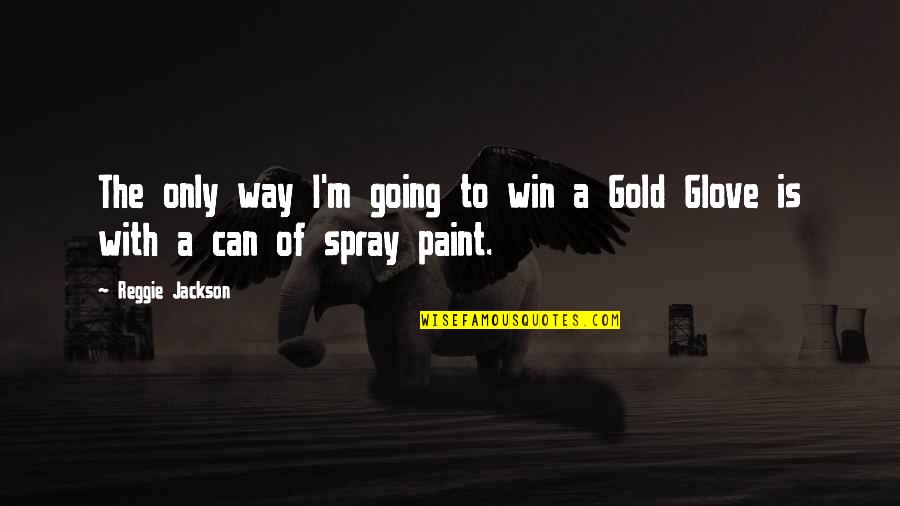 Spray Paint Quotes By Reggie Jackson: The only way I'm going to win a