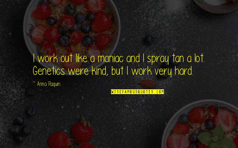 Spray Tan Quotes By Anna Paquin: I work out like a maniac and I