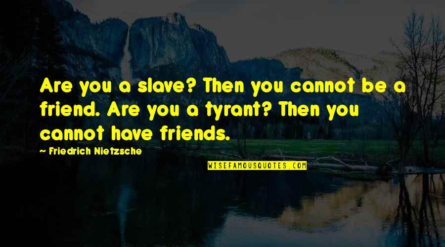 Spray Tans Quotes By Friedrich Nietzsche: Are you a slave? Then you cannot be