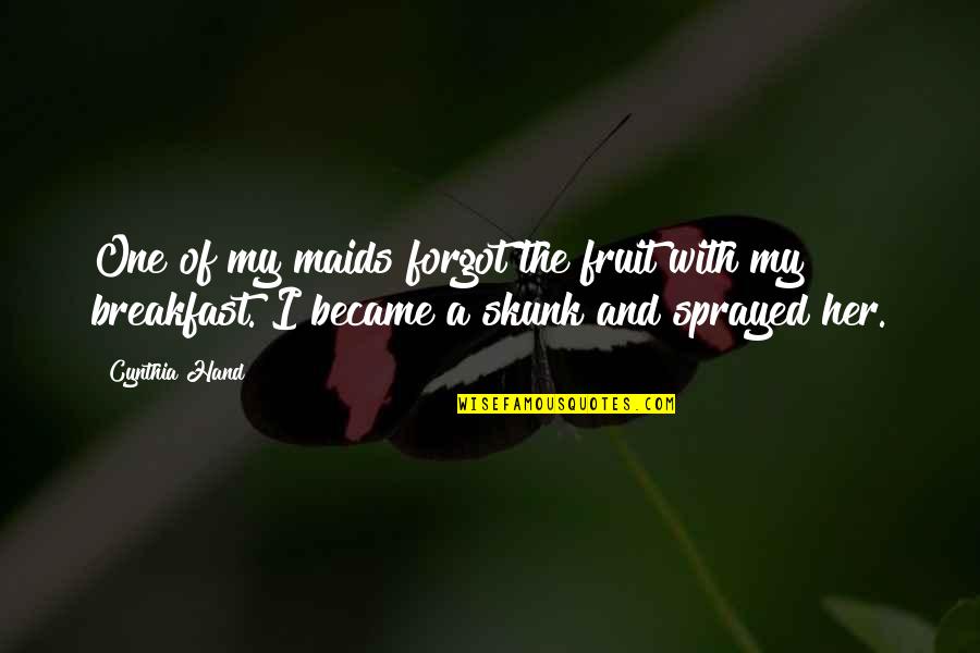 Sprayed Quotes By Cynthia Hand: One of my maids forgot the fruit with