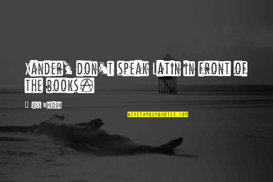 Sprayed Quotes By Joss Whedon: Xander, don't speak Latin in front of the