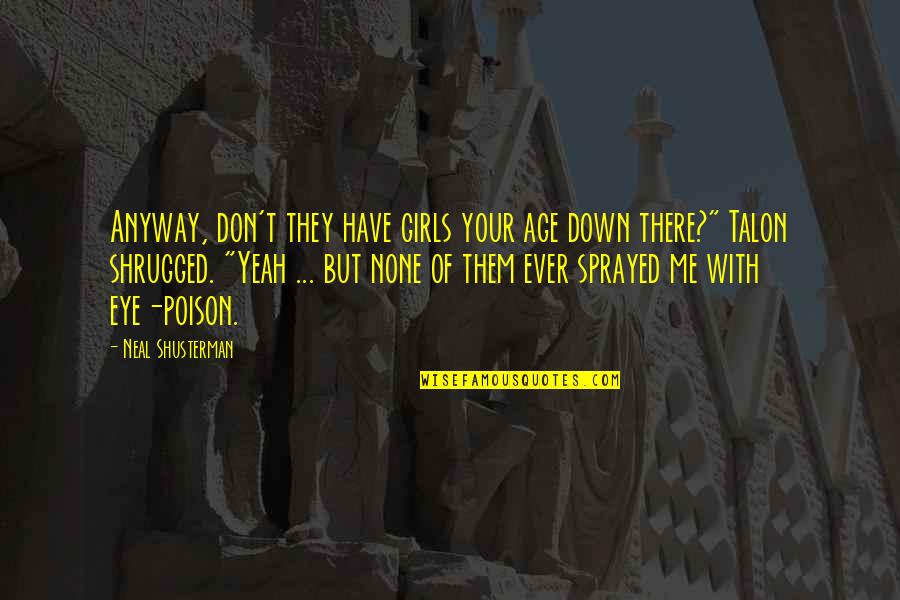 Sprayed Quotes By Neal Shusterman: Anyway, don't they have girls your age down