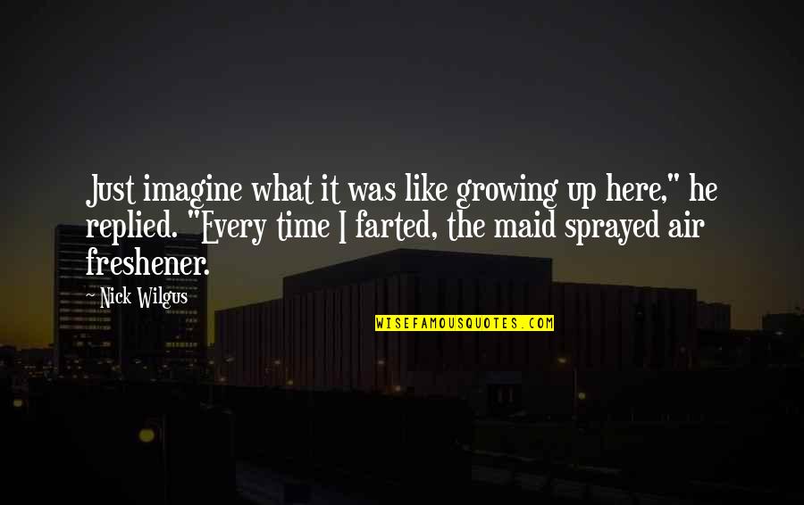 Sprayed Quotes By Nick Wilgus: Just imagine what it was like growing up