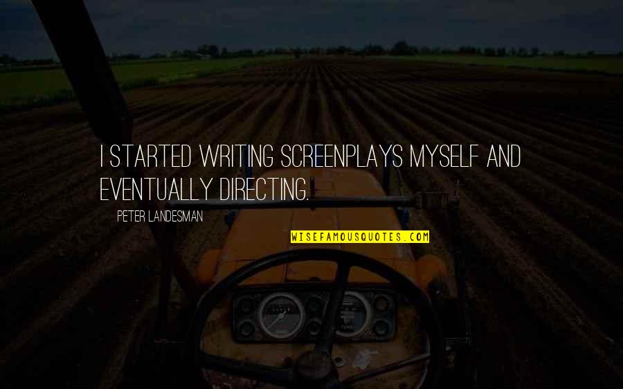 Sprayed Quotes By Peter Landesman: I started writing screenplays myself and eventually directing.