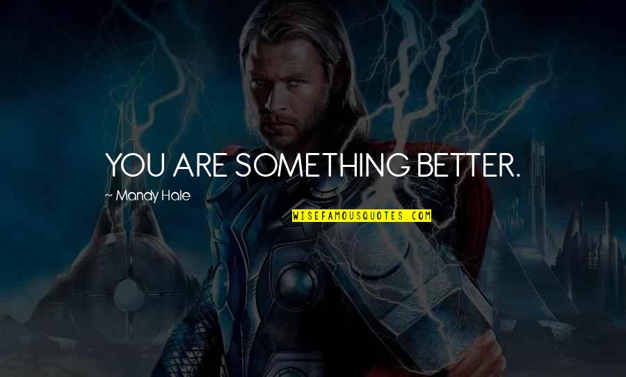 Spraying Polyurethane Quotes By Mandy Hale: YOU ARE SOMETHING BETTER. Spraying Polyurethane Quotes By Mandy Hale: YOU ARE SOMETHING BETTER.