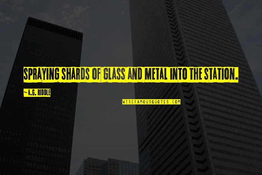 Spraying Quotes By A.G. Riddle: spraying shards of glass and metal into the