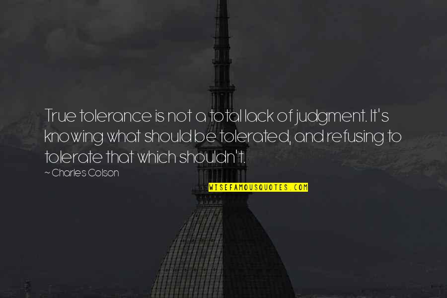 Spraying Quotes By Charles Colson: True tolerance is not a total lack of