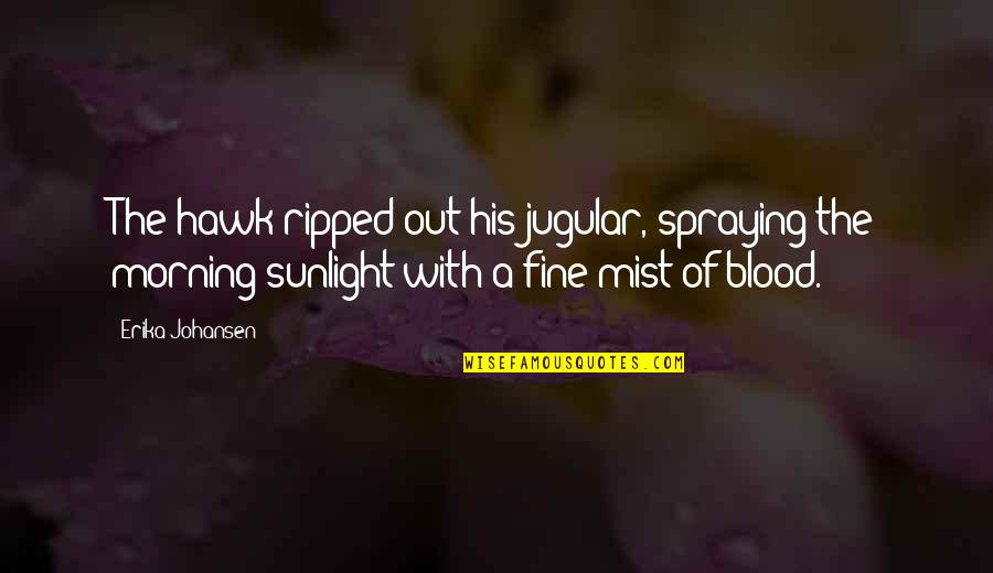Spraying Quotes By Erika Johansen: The hawk ripped out his jugular, spraying the