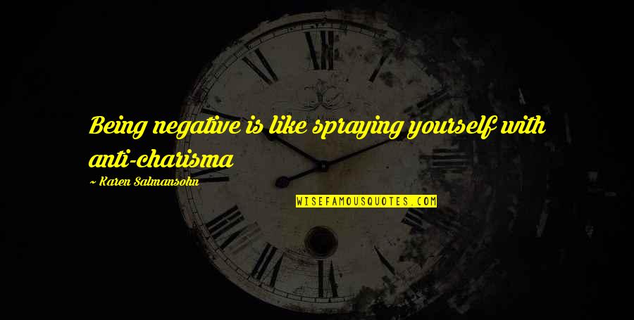Spraying Quotes By Karen Salmansohn: Being negative is like spraying yourself with anti-charisma