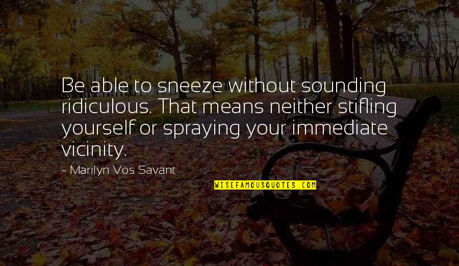 Spraying Quotes By Marilyn Vos Savant: Be able to sneeze without sounding ridiculous. That