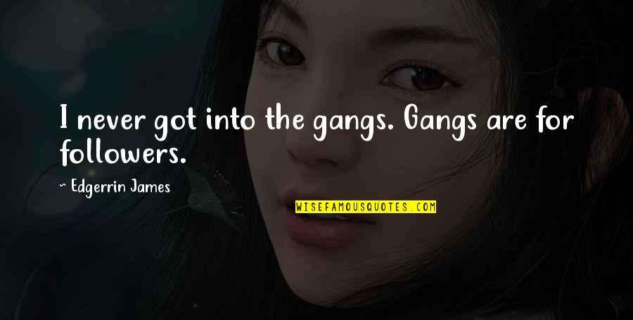 Spread A Little Love Quotes By Edgerrin James: I never got into the gangs. Gangs are