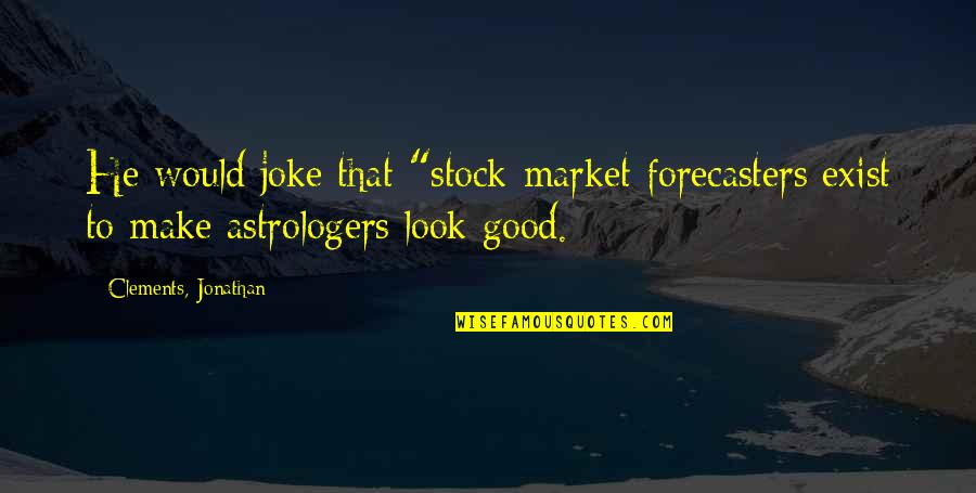 Spread Eagles Figure Quotes By Clements, Jonathan: He would joke that "stock-market forecasters exist to Spread Eagles Figure Quotes By Clements, Jonathan: He would joke that "stock-market forecasters exist to