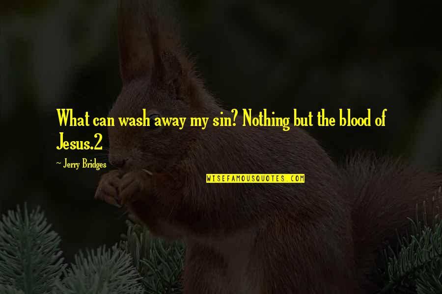 Spread Eagles Figure Quotes By Jerry Bridges: What can wash away my sin? Nothing but Spread Eagles Figure Quotes By Jerry Bridges: What can wash away my sin? Nothing but