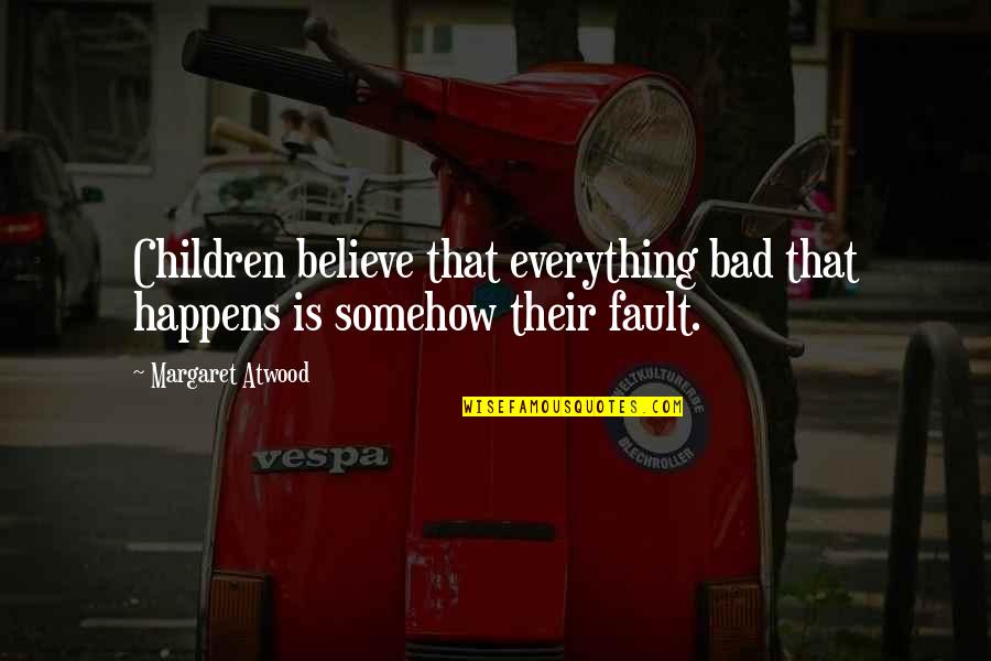 Spread Happiness Quote Quotes By Margaret Atwood: Children believe that everything bad that happens is