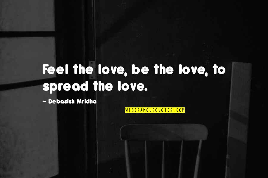 Spread Happiness Quotes By Debasish Mridha: Feel the love, be the love, to spread