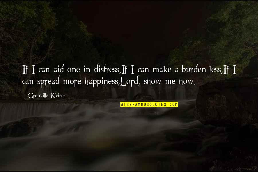 Spread Happiness Quotes By Grenville Kleiser: If I can aid one in distress,If I Spread Happiness Quotes By Grenville Kleiser: If I can aid one in distress,If I