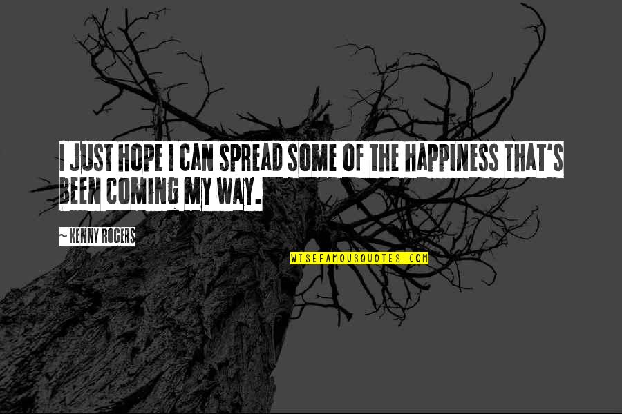 Spread Happiness Quotes By Kenny Rogers: I just hope I can spread some of