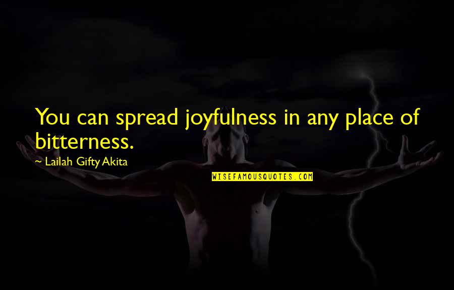 Spread Happiness Quotes By Lailah Gifty Akita: You can spread joyfulness in any place of