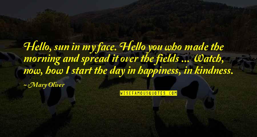 Spread Happiness Quotes By Mary Oliver: Hello, sun in my face. Hello you who