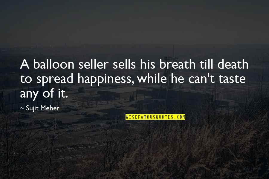 Spread Happiness Quotes By Sujit Meher: A balloon seller sells his breath till death