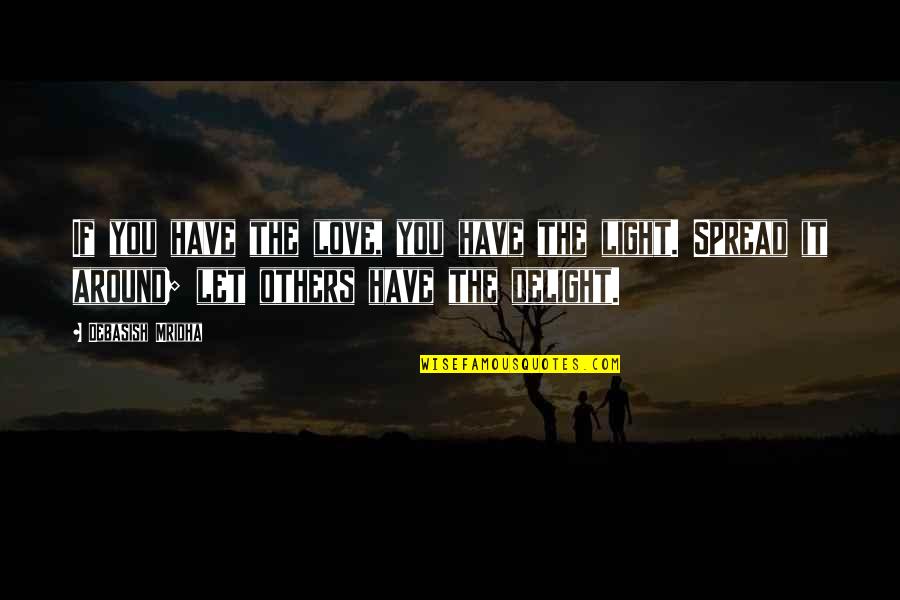 Spread Hope Quotes By Debasish Mridha: If you have the love, you have the Spread Hope Quotes By Debasish Mridha: If you have the love, you have the