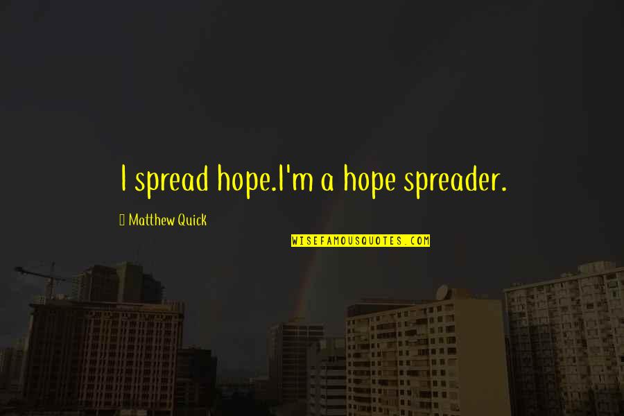 Spread Hope Quotes By Matthew Quick: I spread hope.I'm a hope spreader. Spread Hope Quotes By Matthew Quick: I spread hope.I'm a hope spreader.