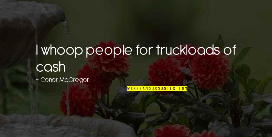 Spread Islam By The Sword Quotes By Conor McGregor: I whoop people for truckloads of cash Spread Islam By The Sword Quotes By Conor McGregor: I whoop people for truckloads of cash