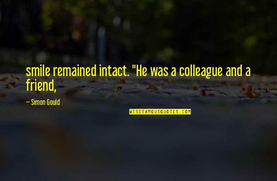 Spread Islam By The Sword Quotes By Simon Gould: smile remained intact. "He was a colleague and Spread Islam By The Sword Quotes By Simon Gould: smile remained intact. "He was a colleague and