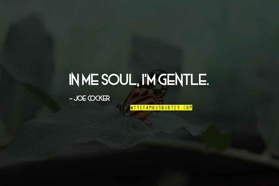 Spread Kindness Like Confetti Quotes By Joe Cocker: In me soul, I'm gentle. Spread Kindness Like Confetti Quotes By Joe Cocker: In me soul, I'm gentle.
