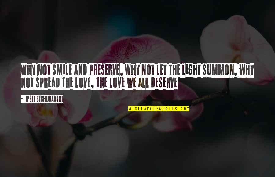 Spread Light Quotes By Ipsit Bibhudarshi: Why not smile and preserve, why not let Spread Light Quotes By Ipsit Bibhudarshi: Why not smile and preserve, why not let
