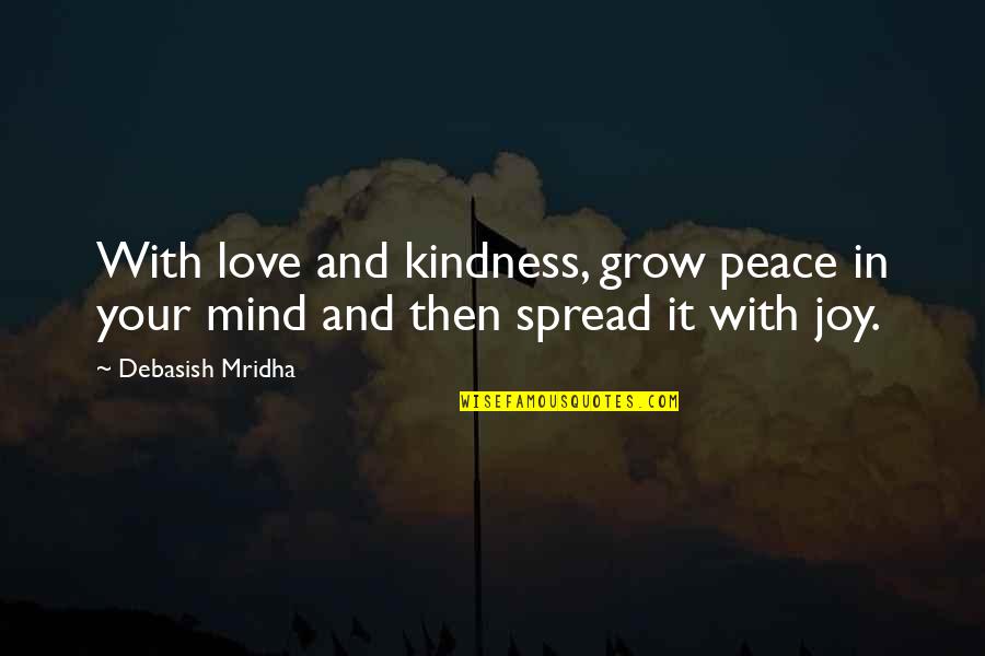 Spread Love And Joy Quotes By Debasish Mridha: With love and kindness, grow peace in your