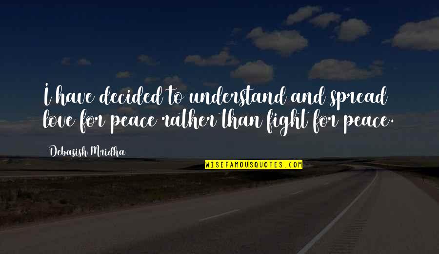 Spread Love And Peace Quotes By Debasish Mridha: I have decided to understand and spread love