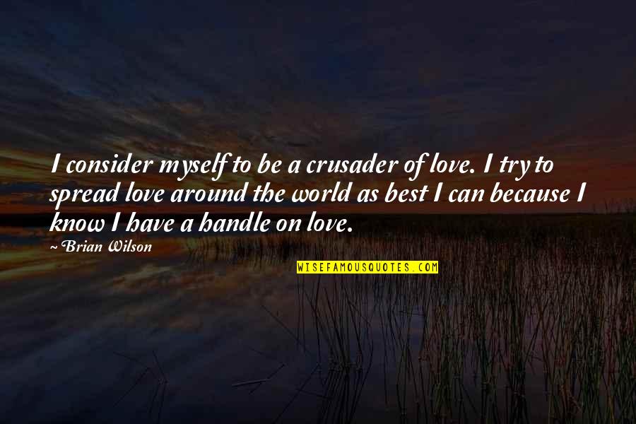 Spread Love Quotes By Brian Wilson: I consider myself to be a crusader of