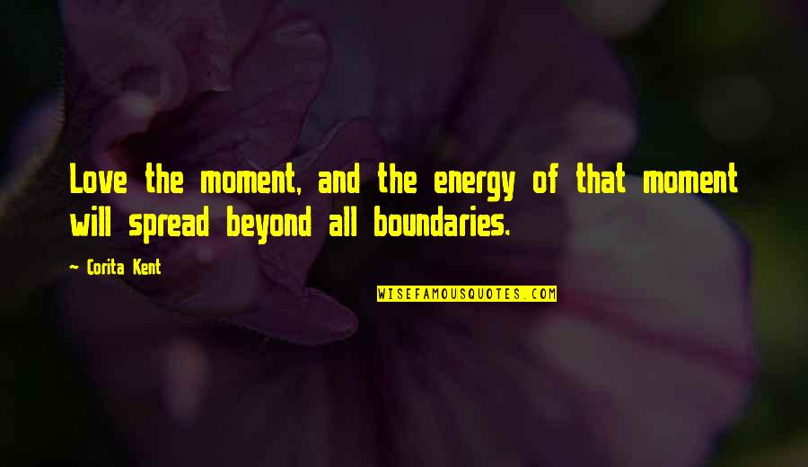 Spread Love Quotes By Corita Kent: Love the moment, and the energy of that