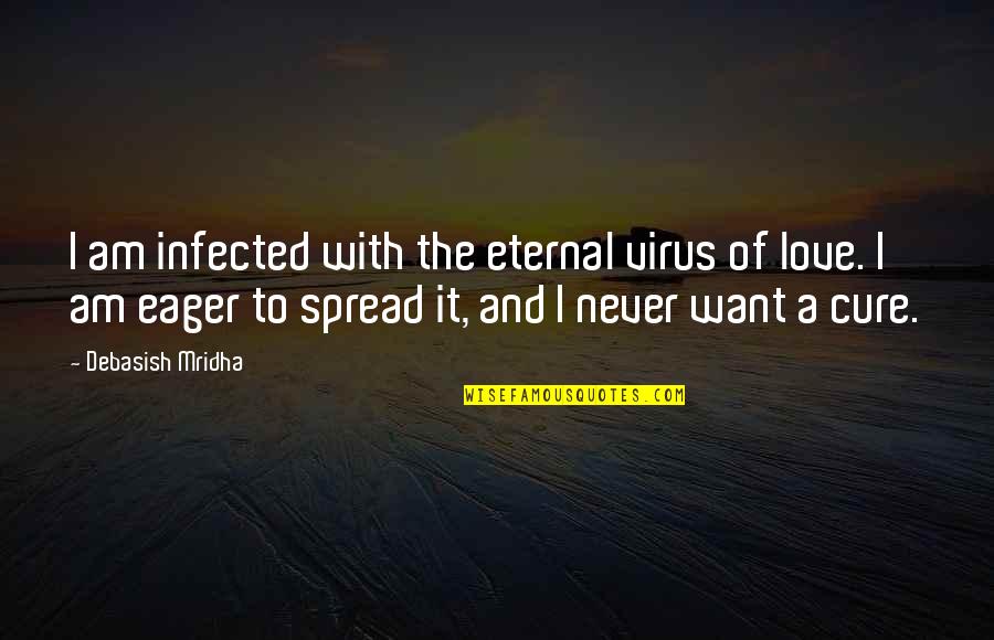 Spread Love Quotes By Debasish Mridha: I am infected with the eternal virus of