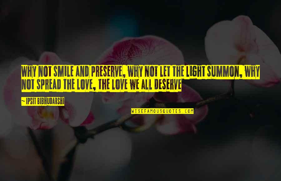 Spread Love Quotes By Ipsit Bibhudarshi: Why not smile and preserve, why not let