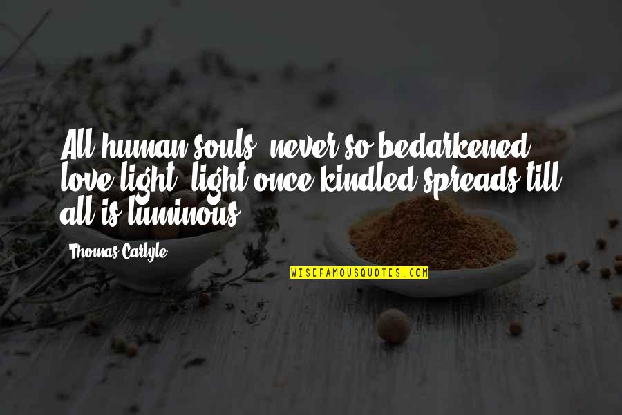 Spread Love Quotes By Thomas Carlyle: All human souls, never so bedarkened, love light;