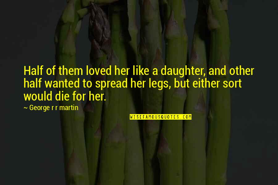 Spread My Legs Quotes By George R R Martin: Half of them loved her like a daughter,