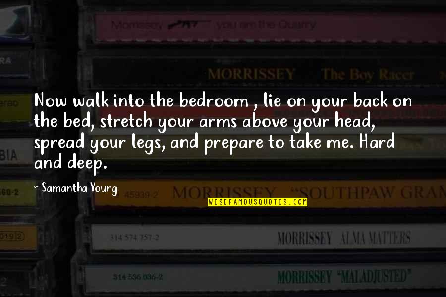 Spread My Legs Quotes By Samantha Young: Now walk into the bedroom , lie on