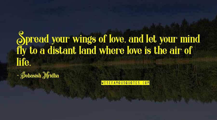 Spread My Wings And Fly Quotes By Debasish Mridha: Spread your wings of love, and let your