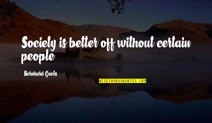 Spread Offense Quotes By Bernhard Goetz: Society is better off without certain people.