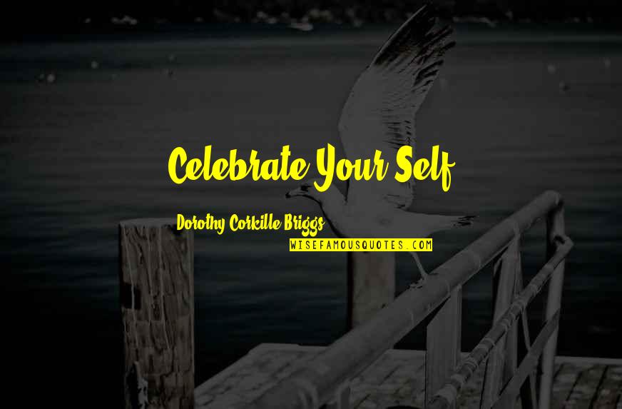Spread Offense Quotes By Dorothy Corkille Briggs: Celebrate Your Self