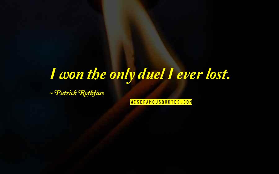 Spread Oneself Too Thin Quote Quotes By Patrick Rothfuss: I won the only duel I ever lost.