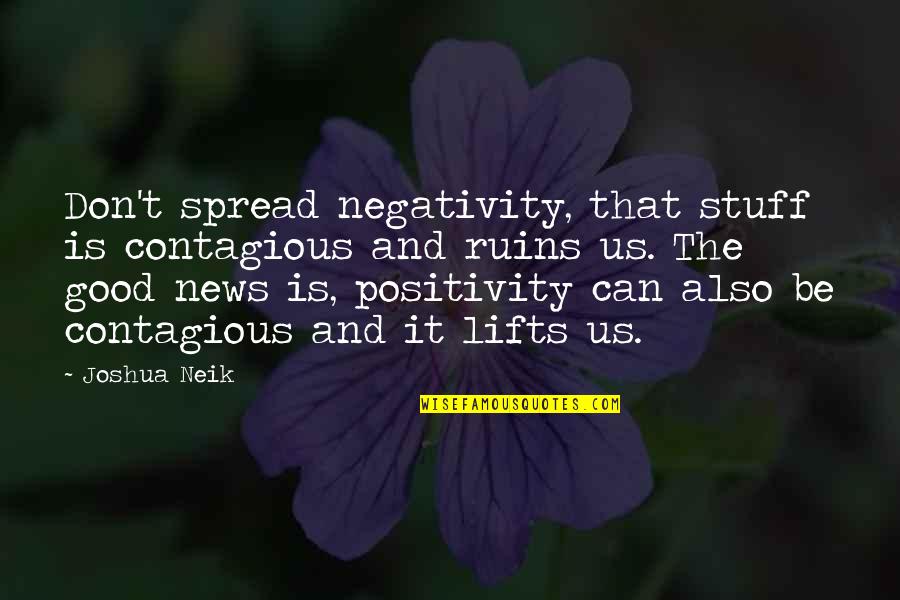 Spread Positivity Quotes By Joshua Neik: Don't spread negativity, that stuff is contagious and