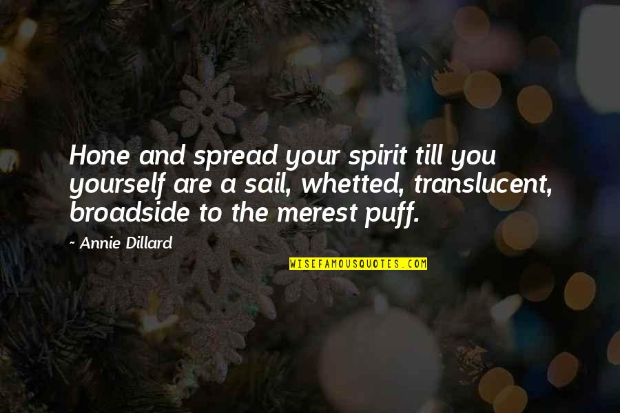 Spread Quotes By Annie Dillard: Hone and spread your spirit till you yourself