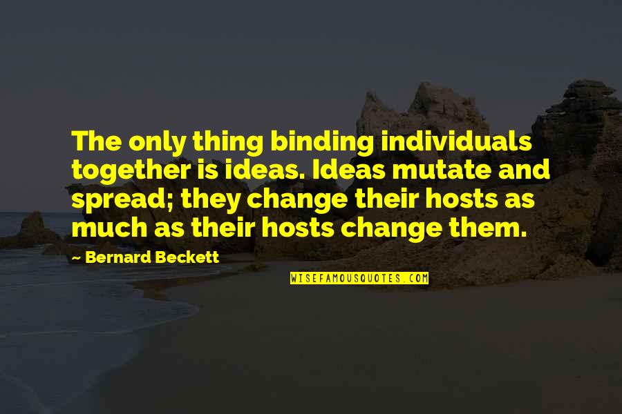 Spread Quotes By Bernard Beckett: The only thing binding individuals together is ideas.