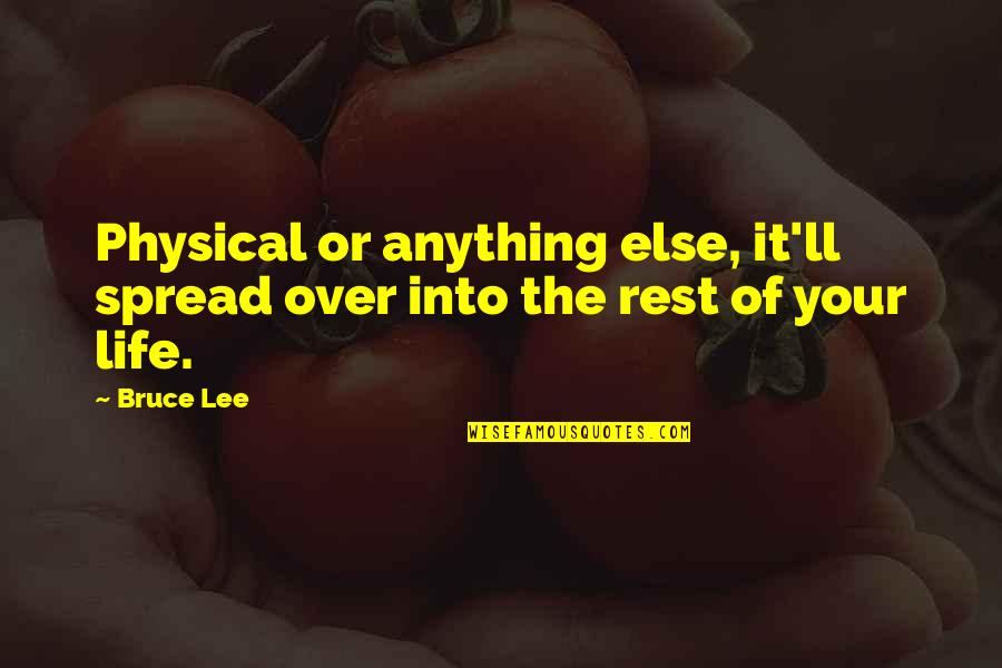 Spread Quotes By Bruce Lee: Physical or anything else, it'll spread over into